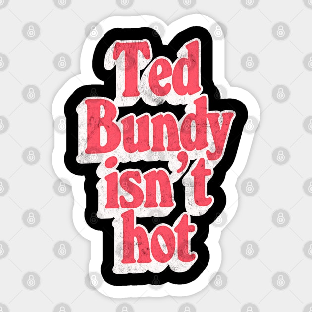 Ted Bundy Isn't Hot  / True Crime Fan Design Sticker by DankFutura